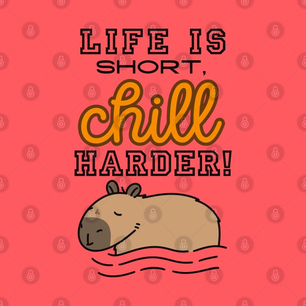 Funny Capybara Quote - Life is Short, Chill Harder by Art by Biyan