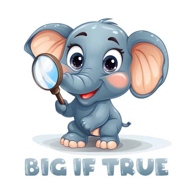 Big If True - Elephant by My Geeky Tees - T-Shirt Designs