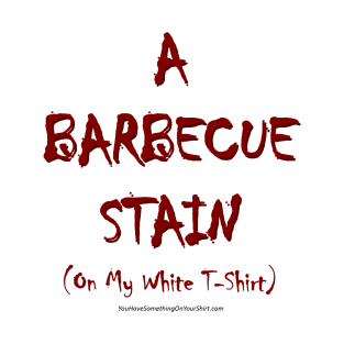 A BARBECUE STAIN (www.ABarbecueStainOnMyWhiteTshirt.com) T-Shirt