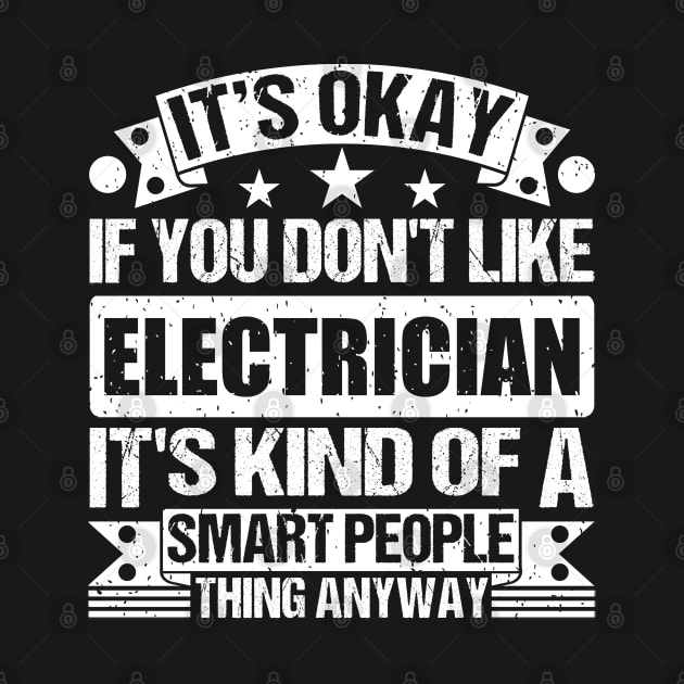 It's Okay If You Don't Like Electrician It's Kind Of A Smart People Thing Anyway Electrician Lover by Benzii-shop 