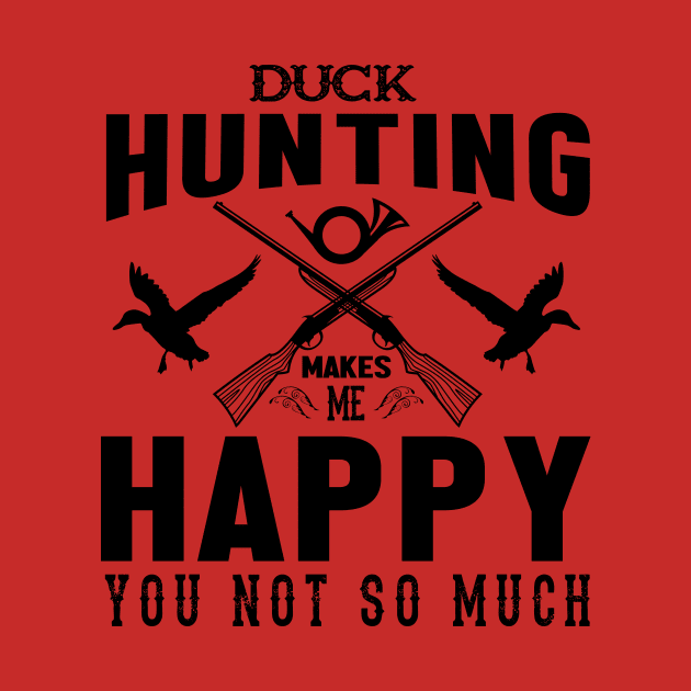 DUCK HUNTING MAKES ME HAPPY by Urshrt