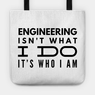 Engineering Isn't What I Do It's Who I Am - Engineer Tote