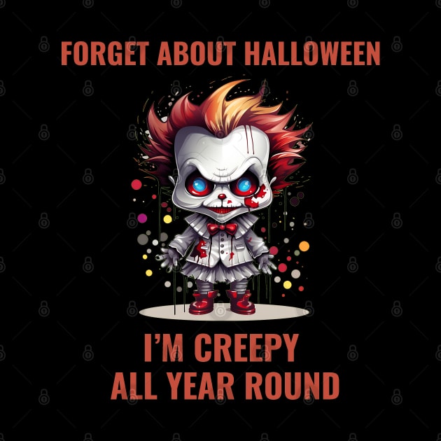 Forget About Halloween I'm Creepy All Year Round by Art by Adrianna