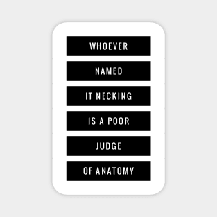 whoever named it necking is a poor judge of anatomy Magnet