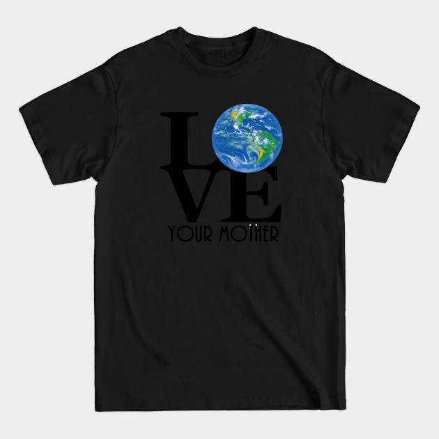 Discover LOVE Your Mother (black text) - Climateactiontp - T-Shirt