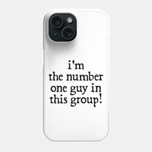 I'm the number one guy in this group Phone Case