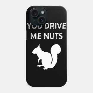 You drive me nuts. Squirrel shirt Phone Case