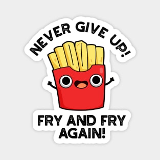 Never Give Up Fry And Fry Again Cute Positive Food Pun Magnet