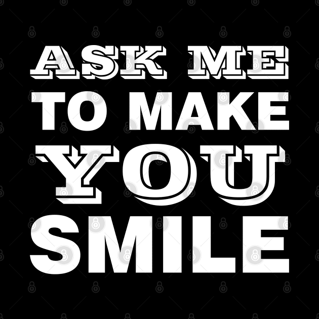 ASK ME TO MAKE YOU SMILE by Design by Nara