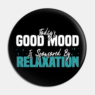 Today’s Good Mood Is Sponsored By Relaxation - relaxation enthusiasts Pin