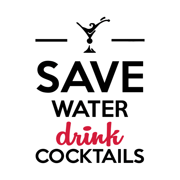 Alcohol Fun Shirt- Save Water Drink Cocktails by Quentin1984