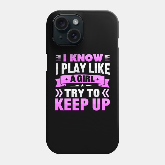 i know i play like a girl try to keep up Phone Case by TheDesignDepot