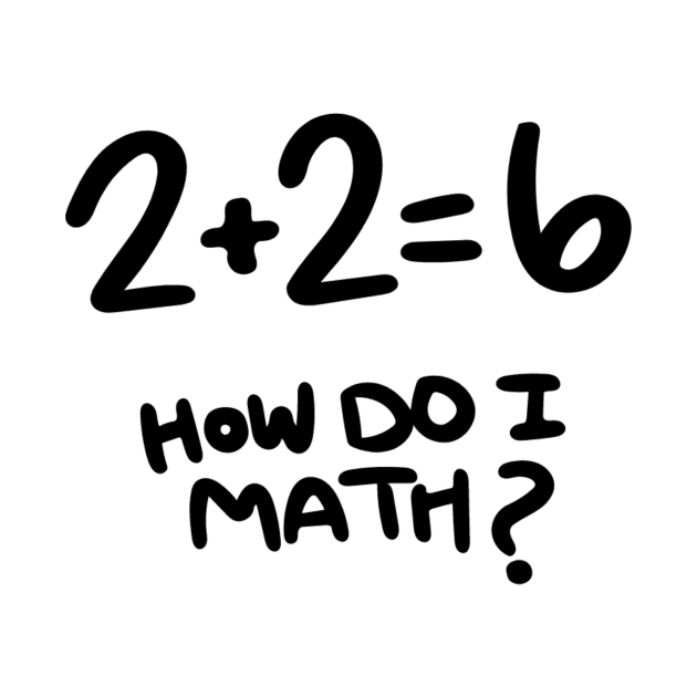 2+2=6 How Do I Math? by Nicheek