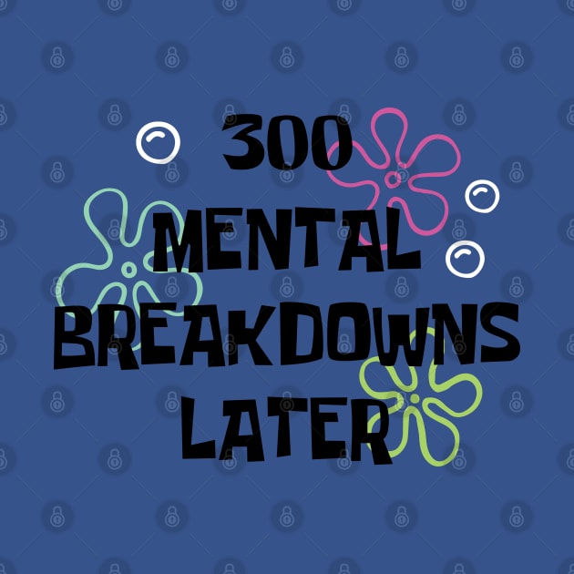 300 Mental breakdowns later quote by ahstud 