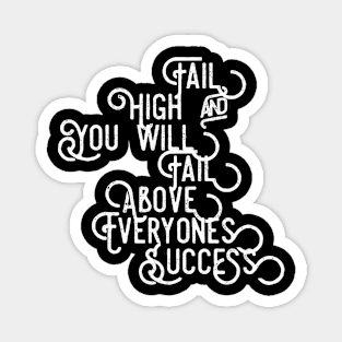 Fail High and You Will Fail Above Everyone's Success Magnet