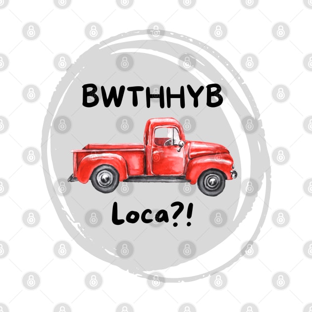 BWTHHYB Loca? by Nostalgia*Stuff