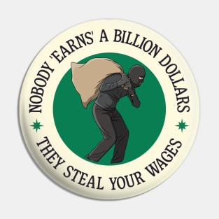 Nobody Earns A Billion Dollars - They Steal Your Wages Pin