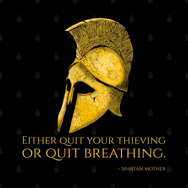 Either quit your thieving or quit breathing. - Spartan mother by Styr Designs