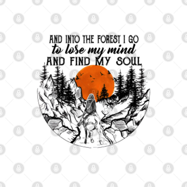 into the forest i go to lose my mind and find my soul shirt