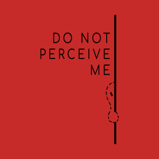 Do Not Percieve Me T-Shirt