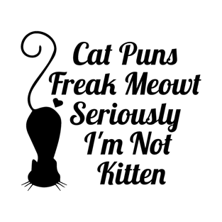 Cat Puns Freak Meowt Seriously I'm Not Kitten T-Shirt