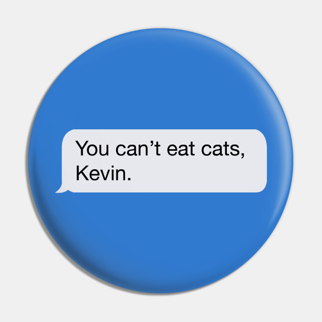 You Can T Eat Cats Kevin The Office Us Pin Teepublic