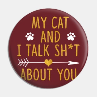 My Cat And I Talk Shit About You Pin