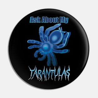 Blue Ask About My Tarantulas Pin