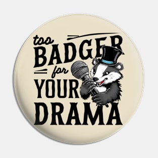 Too Badger For Your Drama Pin