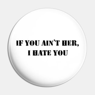 If You Ain’t Her I Hate You Pin