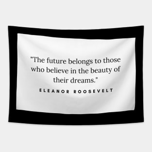 "The future belongs to those who believe in the beauty of their dreams." - Eleanor Roosevelt Inspirational Quote Tapestry