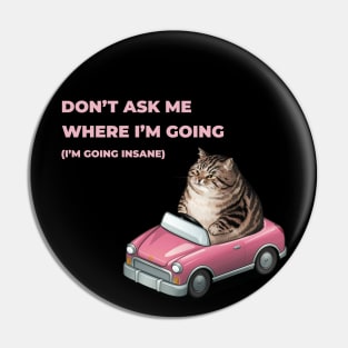 Don't ask me where I'm going (I'm going insane) Pin