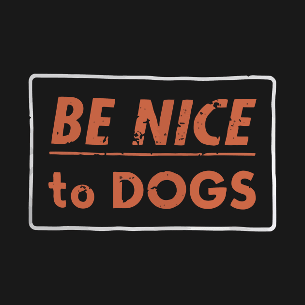 Be nice to Dogs by stewardcolin34