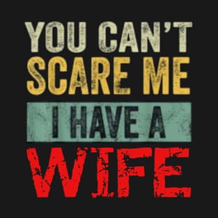 You can't scare me I have a Wife T-Shirt
