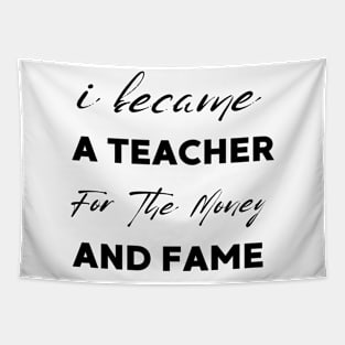 I Became A Teacher For The Money And Fame Tapestry