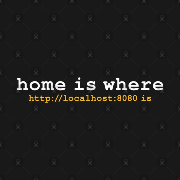 HOME IS WHERE LOCALHOST IS by officegeekshop