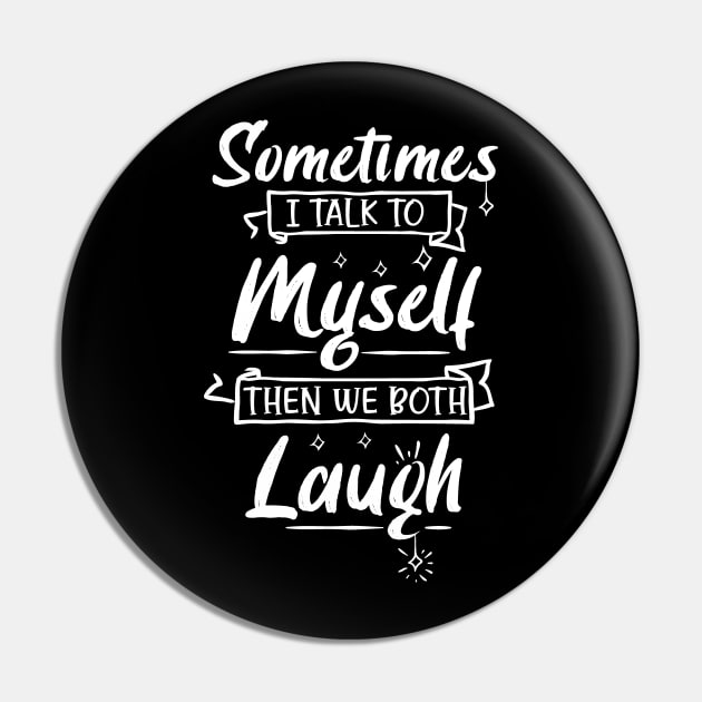 Sometimes I Talk To Myself Then We Both Laugh Pin by Artmoo