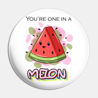 You're one in a MELON Pin