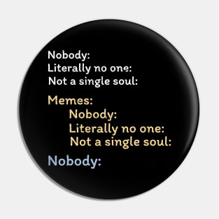 Nobody Literally nobody absolutely no one funny dank meme Pin