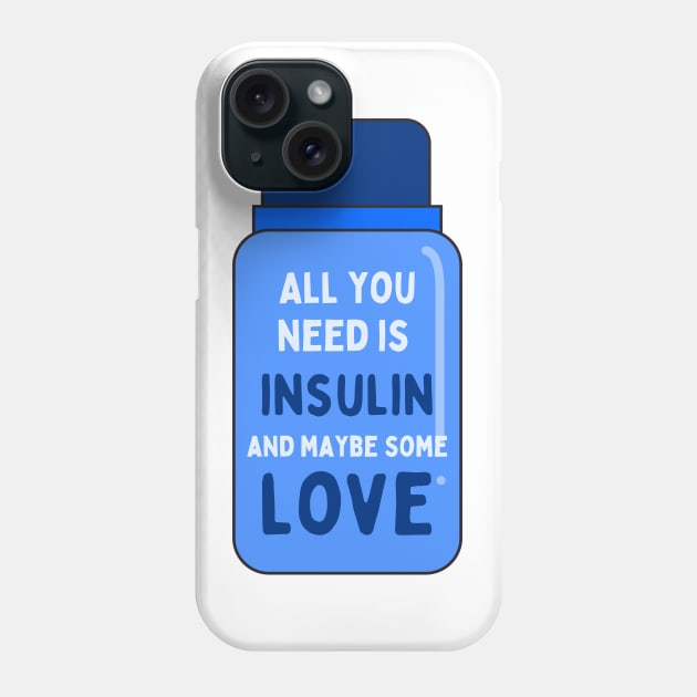 All You Need is Insulin and Maybe Some Love Phone Case by SalxSal