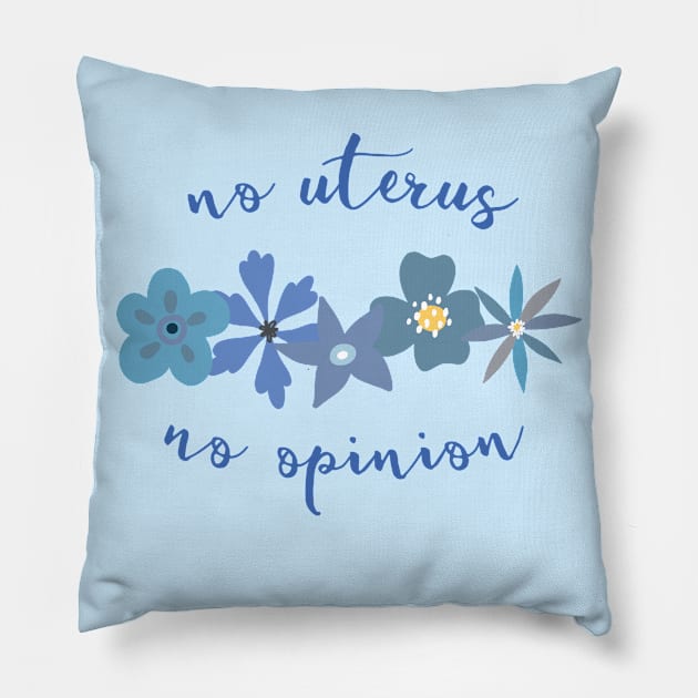 Irreverent truths: No uterus, no opinion (blue with flowers, for light backgrounds) Pillow by Ofeefee