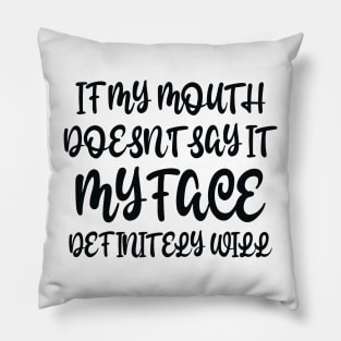 If My Mouth Doesn't Say It My Face Definitely Will Pillow