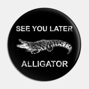 SEE YOU LATER ALLIGATOR Pin