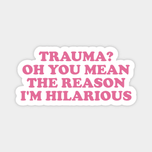 Trauma? Oh You Mean The Reason I'm Hilarious, Funny y2k Trauma Shirt, Gift for Friend, Therapy Tees, Mental Health Shirt, PTSD Magnet