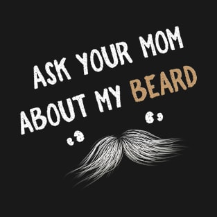 Ask your mom about my beard T-Shirt