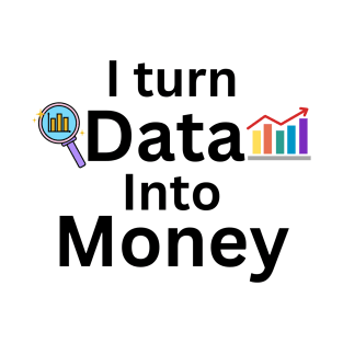 I turn data into money, data analyst and data scientist T-Shirt