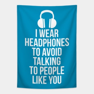 I wear headphones to avoid talking to people like you Tapestry