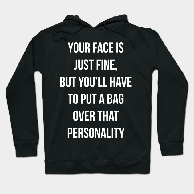 Your Face Is Fine Put A Bag Over That Personality T Shirt