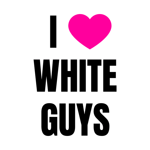 I Love White Guys by QCult