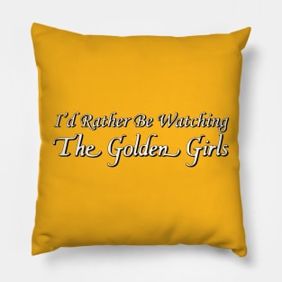 I'd Rather Be Watching The Golden Girls Pillow